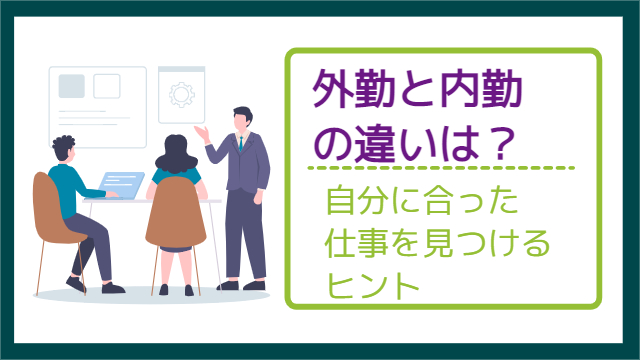 外勤と内勤の違いは何ですか？自分に合った仕事を見つけるヒント